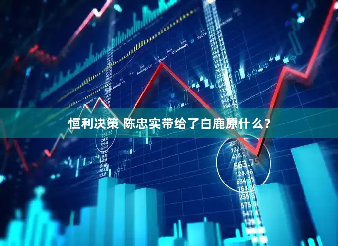 恒利决策 陈忠实带给了白鹿原什么？